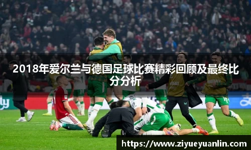 2018年爱尔兰与德国足球比赛精彩回顾及最终比分分析